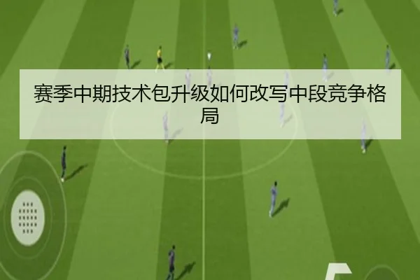 赛季中期技术包升级如何改写中段竞争格局